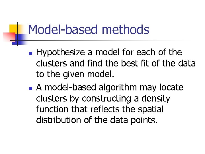 Model-based methods n n Hypothesize a model for each of the clusters and find