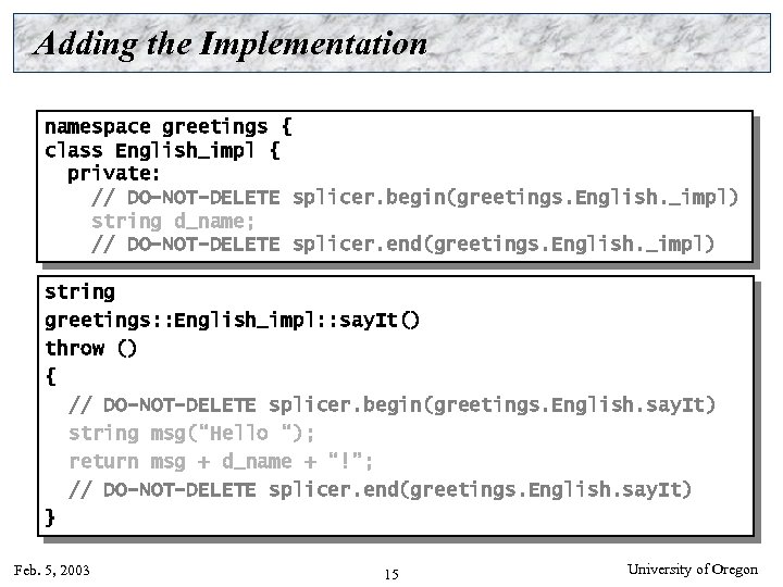 Adding the Implementation namespace greetings { class English_impl { private: // DO-NOT-DELETE splicer. begin(greetings.