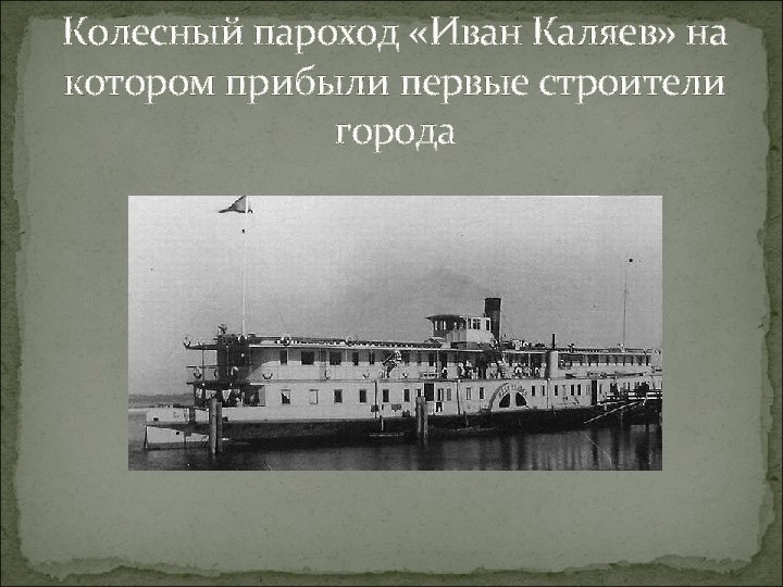 Колесный пароход «Иван Каляев» на котором прибыли первые строители города 