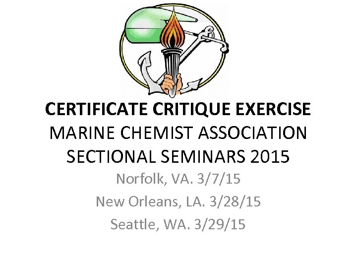 CERTIFICATE CRITIQUE EXERCISE MARINE CHEMIST ASSOCIATION SECTIONAL SEMINARS 2015 Norfolk, VA. 3/7/15 New Orleans,