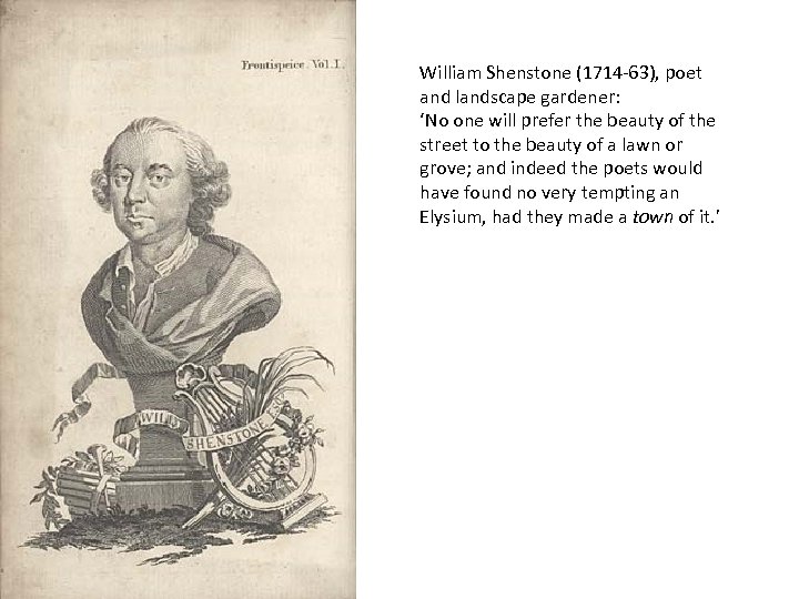 William Shenstone (1714 -63), poet and landscape gardener: ‘No one will prefer the beauty