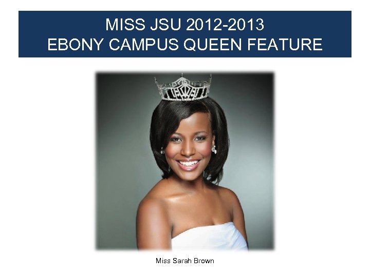 MISS JSU 2012 -2013 EBONY CAMPUS QUEEN FEATURE Miss Sarah Brown 