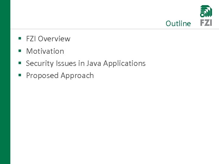 Outline § § FZI Overview Motivation Security Issues in Java Applications Proposed Approach 