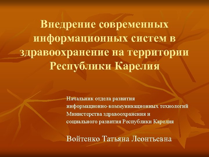Внедрение современных информационных систем в здравоохранение на территории Республики Карелия Начальник отдела развития информационно-коммуникационных