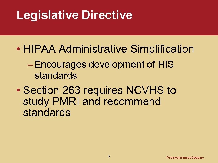 Legislative Directive • HIPAA Administrative Simplification – Encourages development of HIS standards • Section
