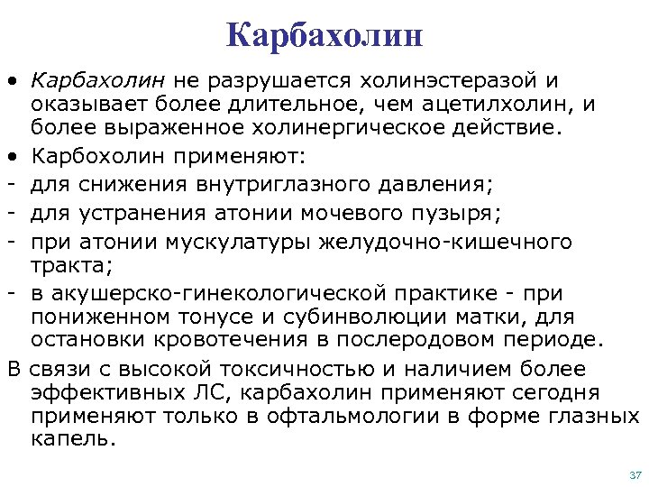 Карбахолин • Карбахолин не разрушается холинэстеразой и оказывает более длительное, чем ацетилхолин, и более