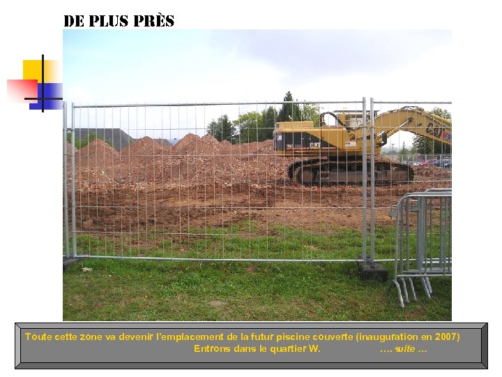 de plus près Toute cette zone va devenir l’emplacement de la futur piscine couverte