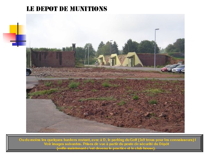 le depot de munitions Ou du moins les quelques bunkers restant, avec à D,