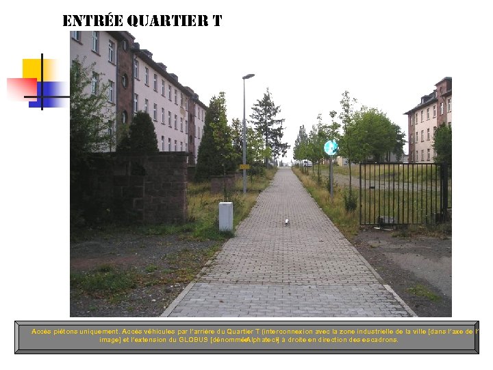 entrée Quartier t Accès piétons uniquement. Accès véhicules par l’arrière du Quartier T (interconnexion