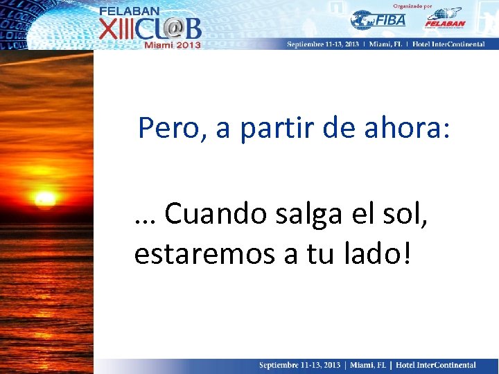 Pero, a partir de ahora: … Cuando salga el sol, estaremos a tu lado!