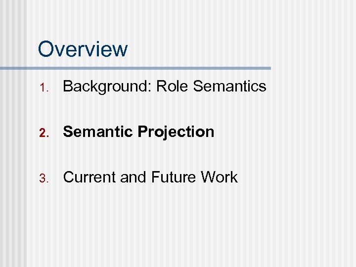 Overview 1. Background: Role Semantics 2. Semantic Projection 3. Current and Future Work 