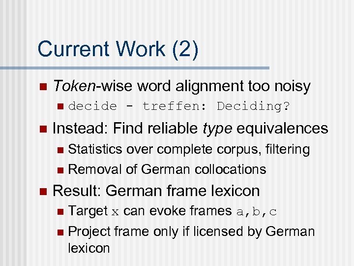 Current Work (2) n Token-wise word alignment too noisy n n decide - treffen:
