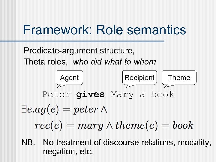 Framework: Role semantics Predicate-argument structure, Theta roles, who did what to whom Agent Recipient