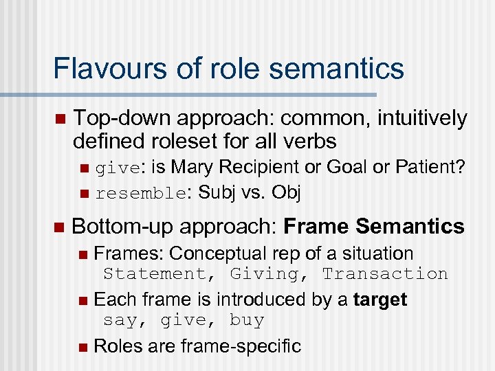 Flavours of role semantics n Top-down approach: common, intuitively defined roleset for all verbs