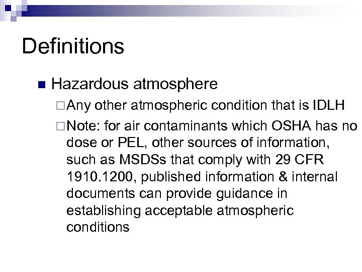 Definitions n Hazardous atmosphere ¨ Any other atmospheric condition that is IDLH ¨ Note: