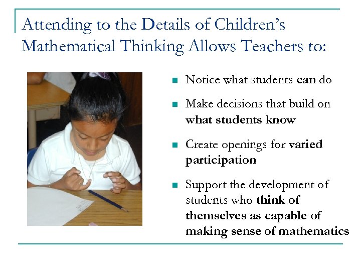 Attending to the Details of Children’s Mathematical Thinking Allows Teachers to: n Notice what