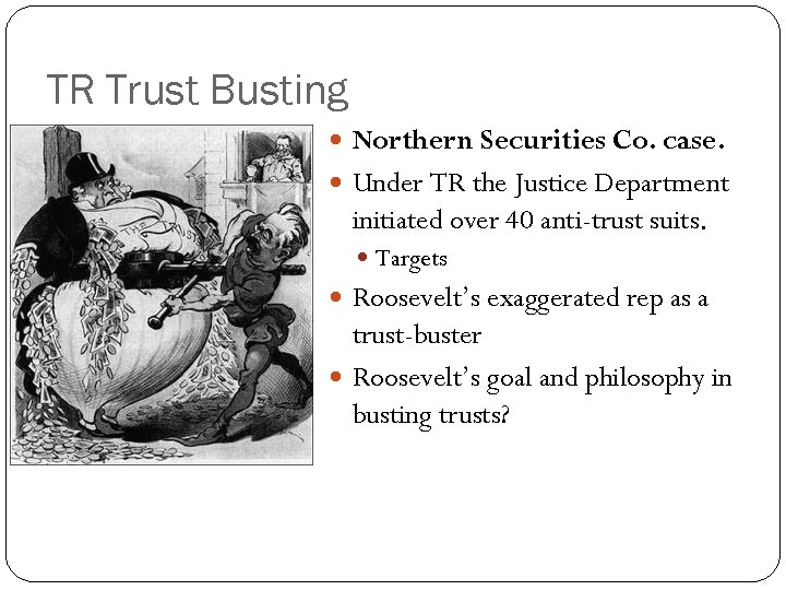 TR Trust Busting Northern Securities Co. case. Under TR the Justice Department initiated over