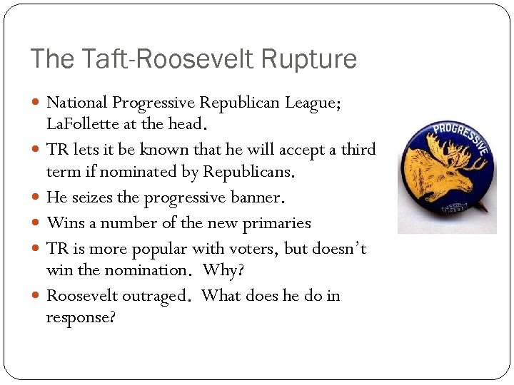 The Taft-Roosevelt Rupture National Progressive Republican League; La. Follette at the head. TR lets