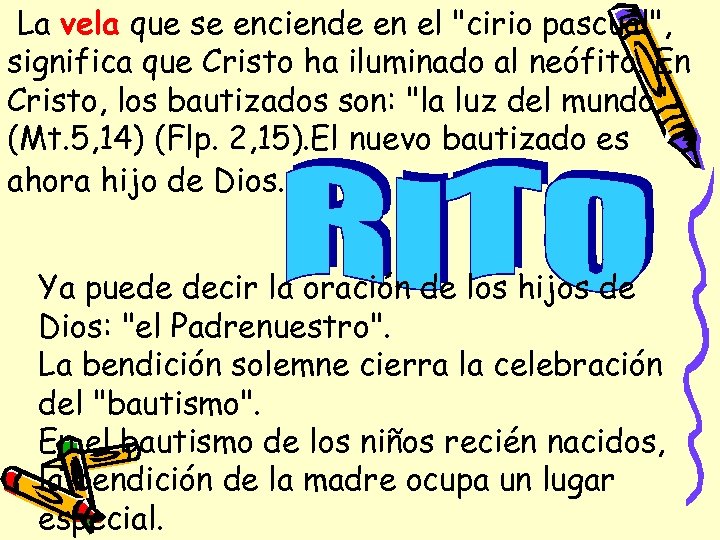 La vela que se enciende en el "cirio pascual", significa que Cristo ha iluminado