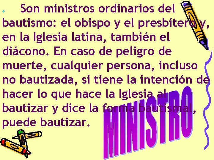  Son ministros ordinarios del bautismo: el obispo y el presbítero y, en la