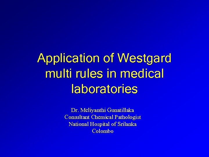 Application of Westgard multi rules in medical laboratories Dr. Meliyanthi Gunatillaka Consultant Chemical Pathologist