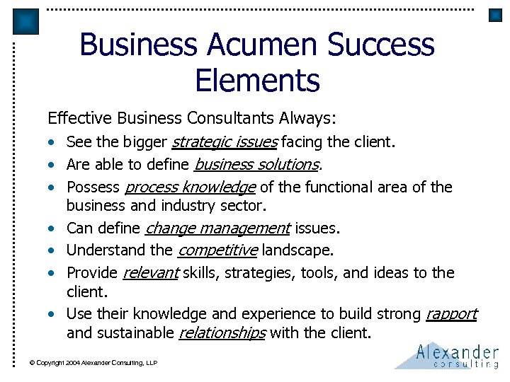 Business Acumen Success Elements Effective Business Consultants Always: • See the bigger strategic issues