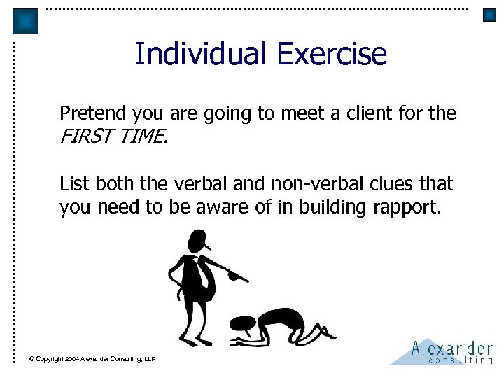 Individual Exercise Pretend you are going to meet a client for the FIRST TIME.