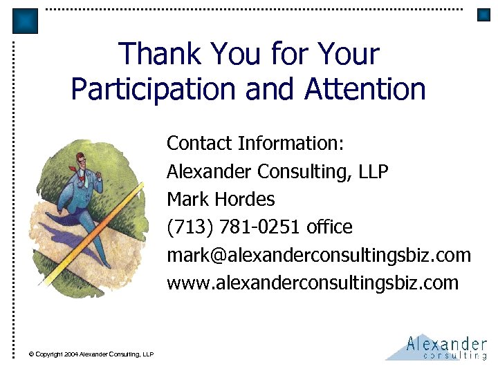Thank You for Your Participation and Attention Contact Information: Alexander Consulting, LLP Mark Hordes