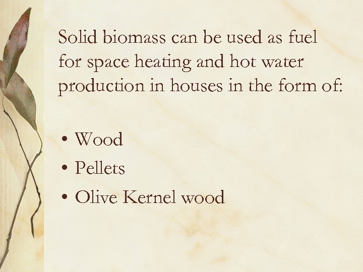 Solid biomass can be used as fuel for space heating and hot water production