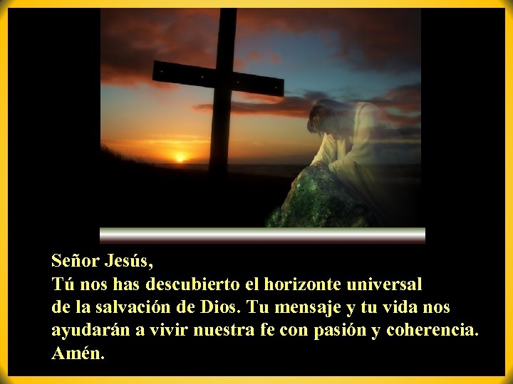 Señor Jesús, Tú nos has descubierto el horizonte universal de la salvación de Dios.