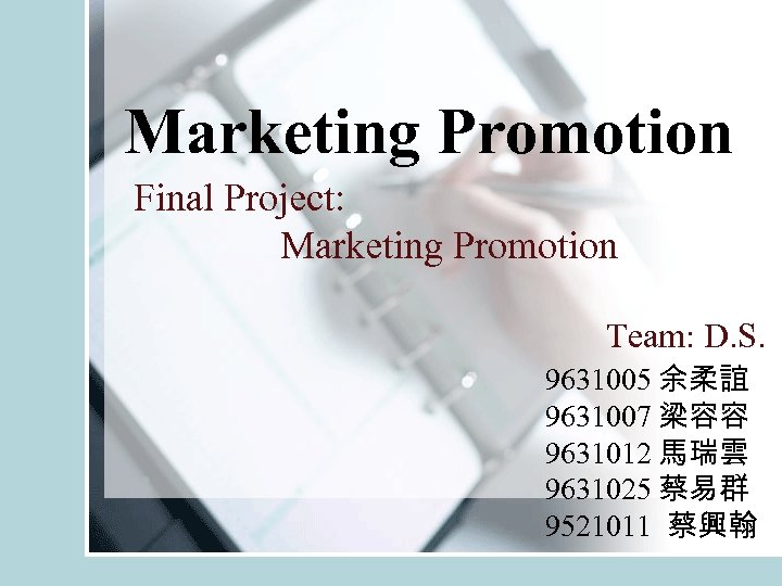 Marketing Promotion Final Project: Marketing Promotion Team: D. S. 9631005 余柔誼 9631007 梁容容 9631012