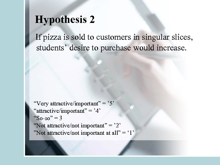 Hypothesis 2 If pizza is sold to customers in singular slices, students’ desire to