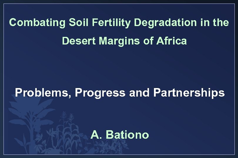 Combating Soil Fertility Degradation in the Desert Margins of Africa Problems, Progress and Partnerships