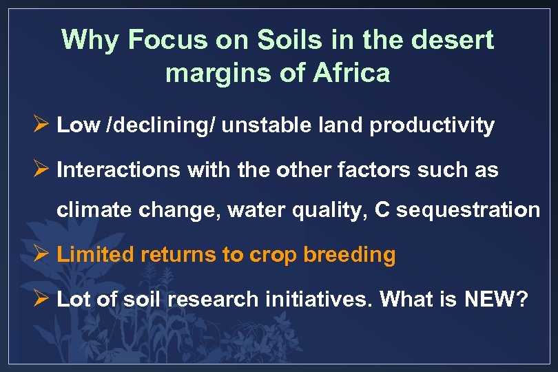 Why Focus on Soils in the desert margins of Africa Ø Low /declining/ unstable