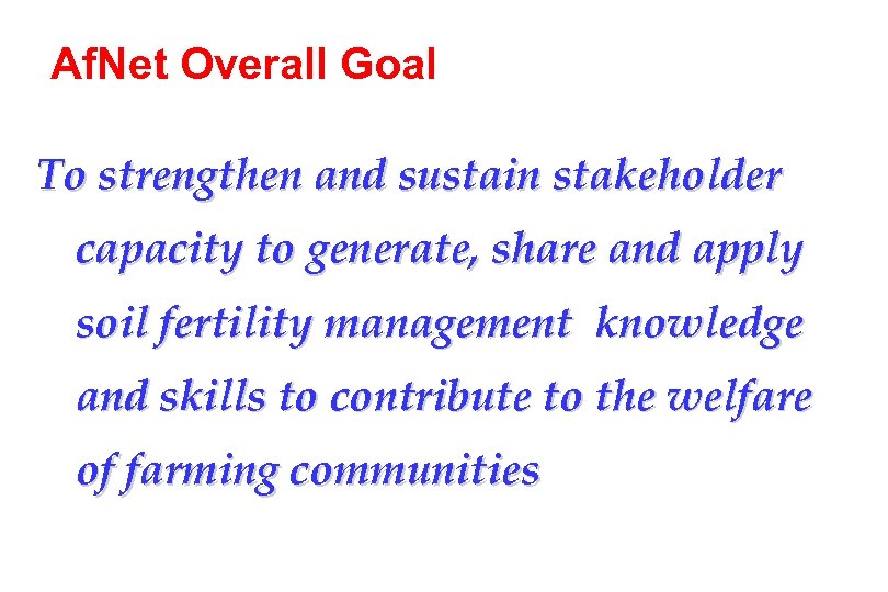 Af. Net Overall Goal To strengthen and sustain stakeholder capacity to generate, share and