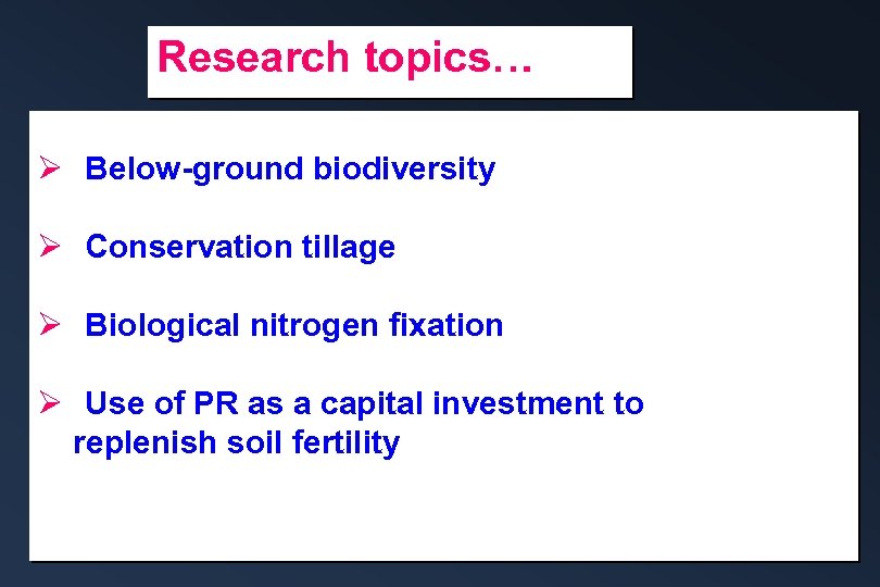 Research topics… Ø Below-ground biodiversity Ø Conservation tillage Ø Biological nitrogen fixation Ø Use