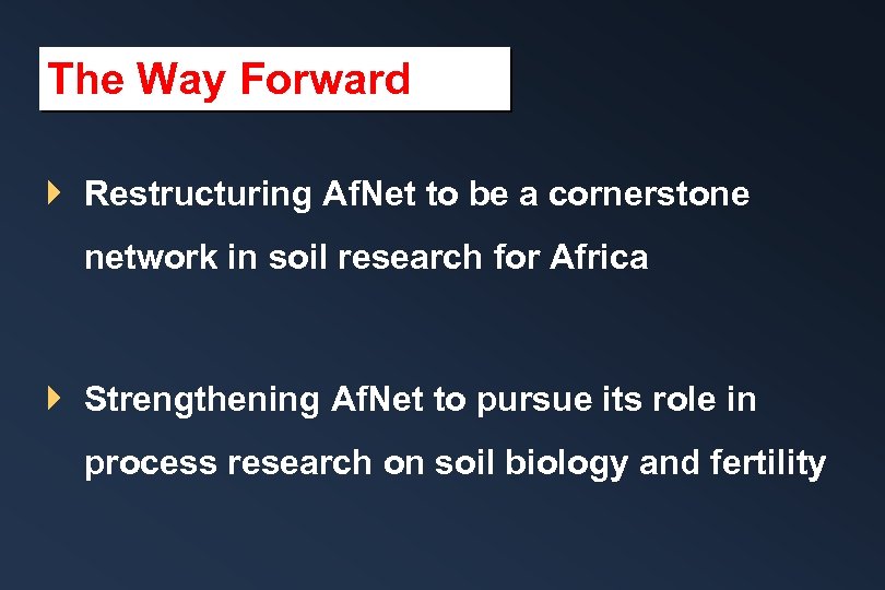 The Way Forward } Restructuring Af. Net to be a cornerstone network in soil
