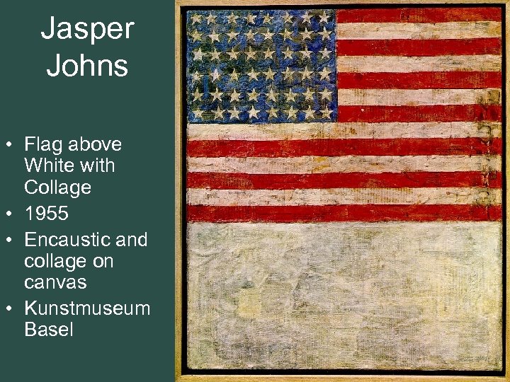 Jasper Johns • Flag above White with Collage • 1955 • Encaustic and collage
