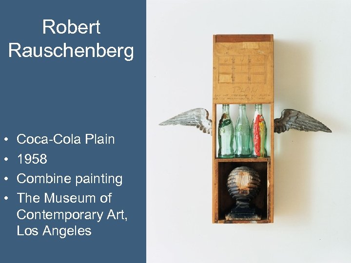 Robert Rauschenberg • • Coca-Cola Plain 1958 Combine painting The Museum of Contemporary Art,