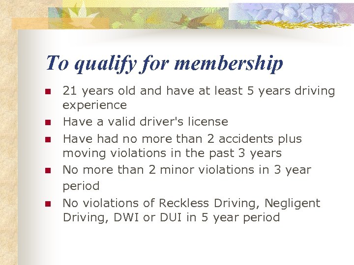 To qualify for membership n n n 21 years old and have at least