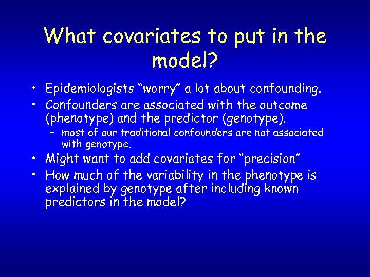 What covariates to put in the model? • Epidemiologists “worry” a lot about confounding.