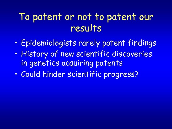 To patent or not to patent our results • Epidemiologists rarely patent findings •