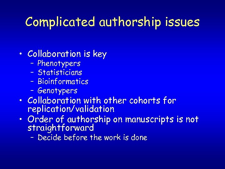 Complicated authorship issues • Collaboration is key – – Phenotypers Statisticians Bioinformatics Genotypers •