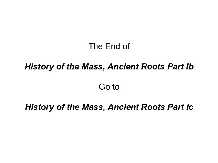 The End of History of the Mass, Ancient Roots Part Ib Go to History