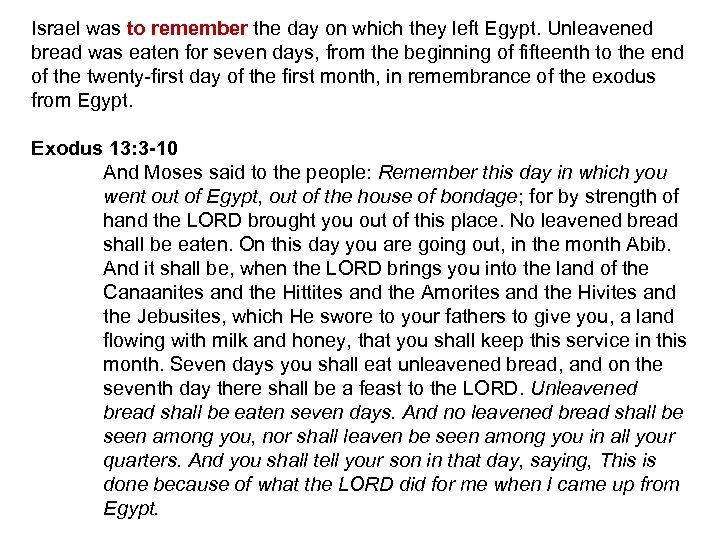 Israel was to remember the day on which they left Egypt. Unleavened bread was