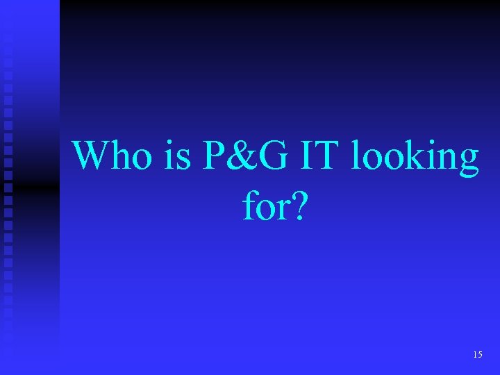 Who is P&G IT looking for? 15 