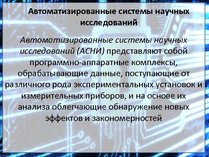 Автоматизированные системы научных исследований (АСНИ) представляют собой программно-аппаратные комплексы, обрабатывающие данные, поступающие от различного