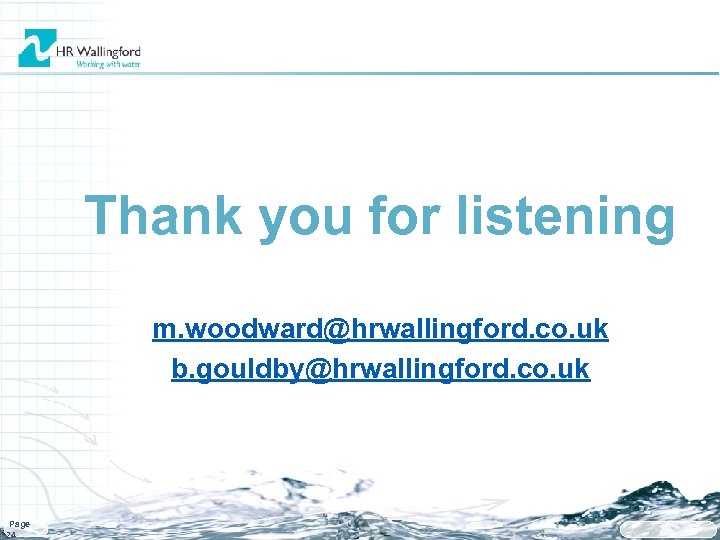 Thank you for listening m. woodward@hrwallingford. co. uk b. gouldby@hrwallingford. co. uk Page 24