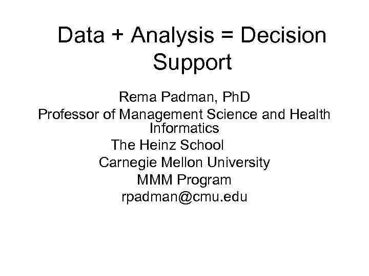 Data + Analysis = Decision Support Rema Padman, Ph. D Professor of Management Science