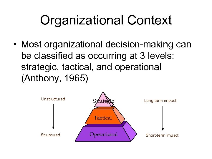 Organizational Context • Most organizational decision-making can be classified as occurring at 3 levels: